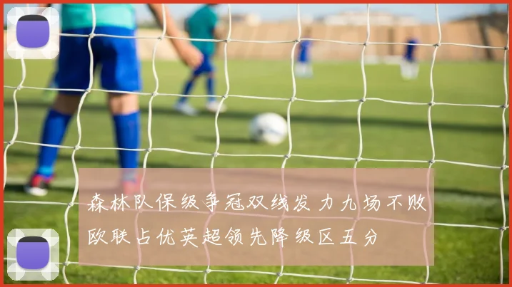 森林队保级争冠双线发力九场不败欧联占优英超领先降级区五分