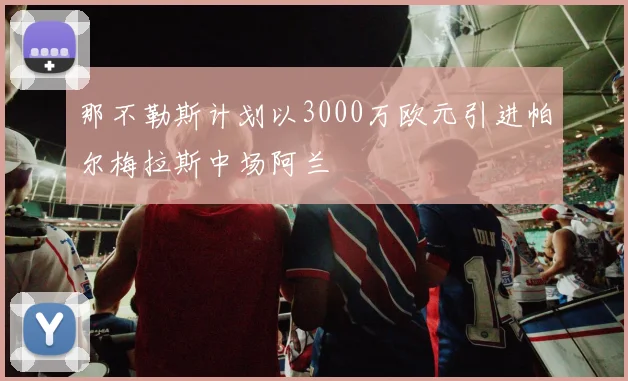 那不勒斯计划以3000万欧元引进帕尔梅拉斯中场阿兰